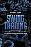 Swing Trading: Tips and Tricks, Best Techniques and Principles, Advanced and Effective Strategies to Execute Swing Trading