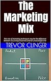 The Marketing Mix: This mix of marketing techniques may be the difference between a successful business and an unsuccessful one (English Edition)