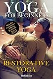 Yoga For Beginners: Restorative Yoga: The Complete Guide To Master Restorative Yoga; Benefits, Essentials, Poses (With Pictures), Precautions, Common Mistakes, FAQs And Common My