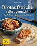 Brotaufstriche selbst gemacht: Einfache Rezepte aufs Brot von herzhaft bis süß (GU einfach clever selbst gemacht)