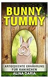 Bunny Tummy - Artgerechte Ernährung für Kaninchen: Ein Ratgeber zum angemessenen Kaninchenfutter und zur Reduzierung