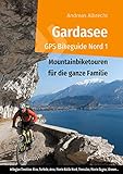 Gardasee GPS Bikeguide Nord 1: Mountainbiketouren für die ganze Familie - Region Trentino Riva, Torbole, Arco, Monte Baldo Nord, Tremalzo, Monte Zugna, ... (Gardasee GPS Bikeguides für Mountainbiker)
