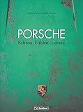 Bildband Porsche: Fahren. Fühlen. Leben. Einmalige Reportagen aus der ganzen Welt, erstklassig fotografiert – die Leidenschaft Porsche der Tuner, Sammler, Rennfahrer und Liebhab