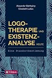 Logotherapie und Existenzanalyse heute: Eine Standortbestimmung. Mit einem Geleitwort von Eleonore Frankl und einem Vorwort von Franz Vesely