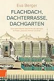 Flachdach, Dachterrasse, Dachgarten: Eine kleine Wiener Geschichte des Wohnens im Freien 'zwischen Himmel und Erde' (Österreichische Gartengeschichte)