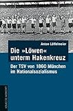 Die 'Löwen' unterm Hakenkreuz: Der TSV von 1860 München im N