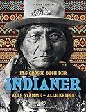 Das grosse Buch der Indianer: Alle Stämme - Alle Krieg
