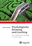 Psychologische Beratung und Coaching: Lehr- und Praxisbuch für Einsteig