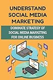 Understand Social Media Marketing: Dominate Strategy Of Social Media Marketing For Online Business: Definition Of Social M