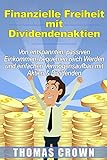 Finanzielle Freiheit mit Dividendenaktien - Von entspannten, passiven Einkommen, bequemen reich Werden und einfachen Vermögensaufbau mit Aktien & D