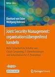 Joint Security Management: organisationsübergreifend handeln: Mehr Sicherheit im Zeitalter von Cloud-Computing, IT-Dienstleistungen und industrialisierter IT-Produktion (Edition )