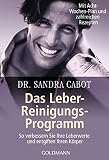 Das Leber-Reinigungs-Programm: So verbessern Sie Ihre Leberwerte und entgiften Ihren Körper - Mit Acht-Wochen-Plan und zahlreichen Rezep
