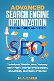 ADVANCED SEO - SEARCH ENGINE OPTIMIZATION TECHNIQUES AND TIPS: Search Engine Optimization (SEO) Techniques That Get Your Company More Traffic, ... Online Presence (SEO Optimization, Band 1)
