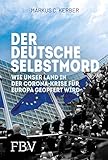 Der deutsche Selbstmord: Wie unser Land in der Corona-Krise für Europa geopfert w