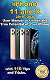 iPhone 11 and X: 2019 - 2020 User Manual to Unlock the True Potential of Your iPhone with 110 Tips and Tricks . (English Edition)