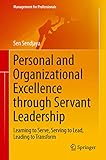 Personal and Organizational Excellence through Servant Leadership: Learning to Serve, Serving to Lead, Leading to Transform (Management for Professionals Book 86) (English Edition)