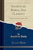 Société de Borda, Dax (Landes): Vingt-Deuxieme Année 1897 (Classic Reprint)