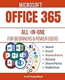 MICROSOFT OFFICE 365 ALL-IN-ONE FOR BEGINNERS & POWER USERS: The Concise Microsoft Office 365 A-Z Mastery Guide for All Users (Word, Excel, PowerPoint, Access, SharePoint, & Publisher)