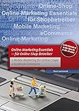 Online Marketing – Essentials für Online Shop Betreiber.: Für Online-Shop Betreiber mit Mobile Marketing und Facebook Marketing