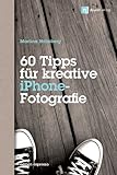 60 Tipps für kreative iPhone-Fotografie: Mit Bildbeiträgen von Dominique James und Bettina & Uwe Steinmüller (Edition Espresso)