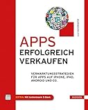 Apps erfolgreich verkaufen: Vermarktungsstrategien für Apps auf iPhone, iPad, Android und Co.: Vermarktungsstrategien für Apps auf iPhone, iPad, Android und Co.. Extra: mit kostenlosem E-Book