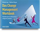 Das Change Management Workbook: Veränderungen im Unternehmen erfolgreich g