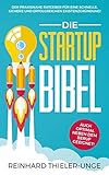 Die Startup Bibel: Der praxisnahe Ratgeber für eine schnelle, sichere und erfolgreichen Existenzgründung! + auch optimal neben dem Beruf geeig