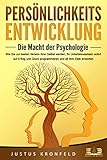 PERSÖNLICHKEITSENTWICKLUNG - Die Macht der Psychologie: Wie Sie zur besten Version Ihrer selbst werden, Ihr Unterbewusstsein sofort auf Erfolg und Glück programmieren und all Ihre Z