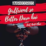 Girlfriend Se Better Daru Hai (feat. Audi Khan) [Explicit]