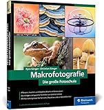 Makrofotografie: Die große Fotoschule: Neuauflage 2020 für den perfekten Einstieg