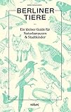 Berliner Tiere: Ein kleiner Guide für Naturbanausen und Stadtk
