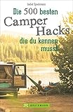 Camper Hacks: 500 geniale Tipps und Tricks für den Urlaub mit dem Campingbus. Für einen unvergesslichen Camping-Urlaub. Clever Campen: Wissenswerte Campingbus-Hacks für die Reise mit dem Camp