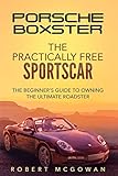 Porsche Boxster: The Practically Free Sportscar: The Beginner's Guide to Owning the Ultimate Roadster (Practically Free Porsche Book 2) (English Edition)