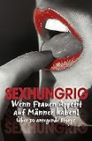 Sexhungrig: Wenn Frauen Appetit auf Männer haben! 30 anregende Story