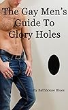 The Gay Men's Guide To Glory Holes (English Edition)