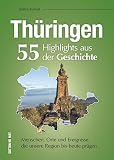 55 Schlaglichter erzählen die Geschichte Thüringens. Eine unterhaltsame Zeitreise zu Menschen, Orten und Geschehnissen, die Thüringen prägten.: ... ... die unsere Region bis heute präg