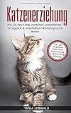 Katzenerziehung: Wie Sie Ihre Katze verstehen und erziehen - erfolgreich & unterhaltsam Katzensprache lernen (inkl. der 10 größten Fehler beim Katzentraining + Clickertraining Anleitung)