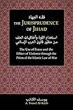 The Jurisprudence of Jihād : The Use of Force and the Ethics of Violence through the Prism of the Islamic Law of War (English Edition)