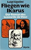 Fliegen wie Ikarus : der Roman d. Leonardo da V