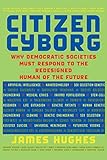 Citizen Cyborg: Why Democratic Societies Must Respond To The Redesigned Human Of The F