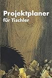 Projektplaner für Tischler: Projektplaner für Tischler 100 Seiten für Zeichnungen Materialplanung und Notizen Notizbuch für DIY Handwerker Schreiner Holzarbeit Möb