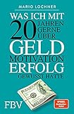 Was ich mit 20 Jahren gerne über Geld, Motivation, Erfolg gew