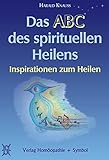 Das ABC des spirituellen Heilens: Inspirationen zum H