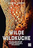 Wilde Wildküche: Von Chili con Hase bis Hirschburger de luxe Klassiker, Fingerfood & Grillsp