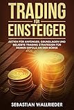 Trading für Einsteiger: Aktien für Anfänger, Grundlagen und beliebte Trading Strategien für deinen Erfolg an der Bö