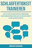 Schlagfertigkeit trainieren: Wie Sie Ihre Schlagfertigkeit verbessern, wortgewandt reagieren und in jedem Gespräch selbstsicher auftreten: (Rhetorik optimieren)