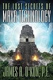 The Lost Secrets of Maya Technology