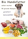 Bio Hundefutter selber machen: 50 gesunde Rezepte ohne G