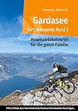 Gardasee GPS Bikeguide Nord 2: Mountainbiketouren für die ganze Familie - Region Trentino: Riva, Torbole, Arco, Monte Baldo Nord, Rovereto, Monte ... GPS Bikeguides für Mountainbiker, Band 2)
