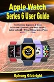 Apple Watch Series 6 User Guidep: For Dummies, Beginners, & Seniors to Become Experts in Apple Watch Series 6 of watchOS 7 With or Without Using